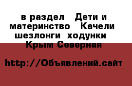  в раздел : Дети и материнство » Качели, шезлонги, ходунки . Крым,Северная